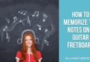 How to Memorize the Notes on a Guitar Fretboard: Complete Guide With Exercises
