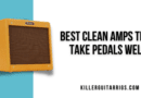 7 Best Clean Amps That Take Pedals Well [2022 Review]