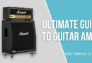 Ultimate Guide To Guitar Amps – Everything You Need To Know