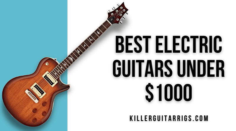 Best Electric Guitars Under $1000